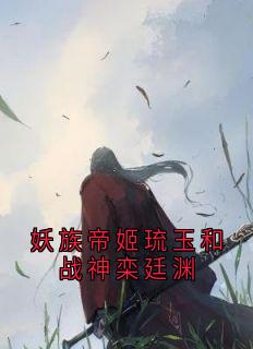 妖族帝姬琉玉和战神栾廷渊