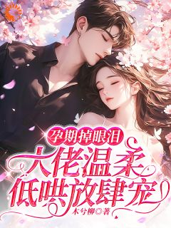 小可怜怀崽偷哭，禁欲狂少宠上天