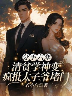 分手六年，清贫学神变疯批太子爷堵门