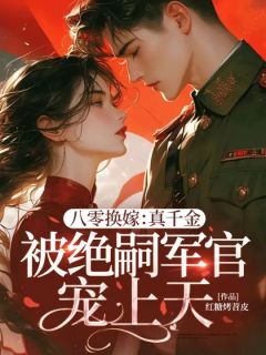 八零换嫁：真千金被绝嗣军官宠上天
